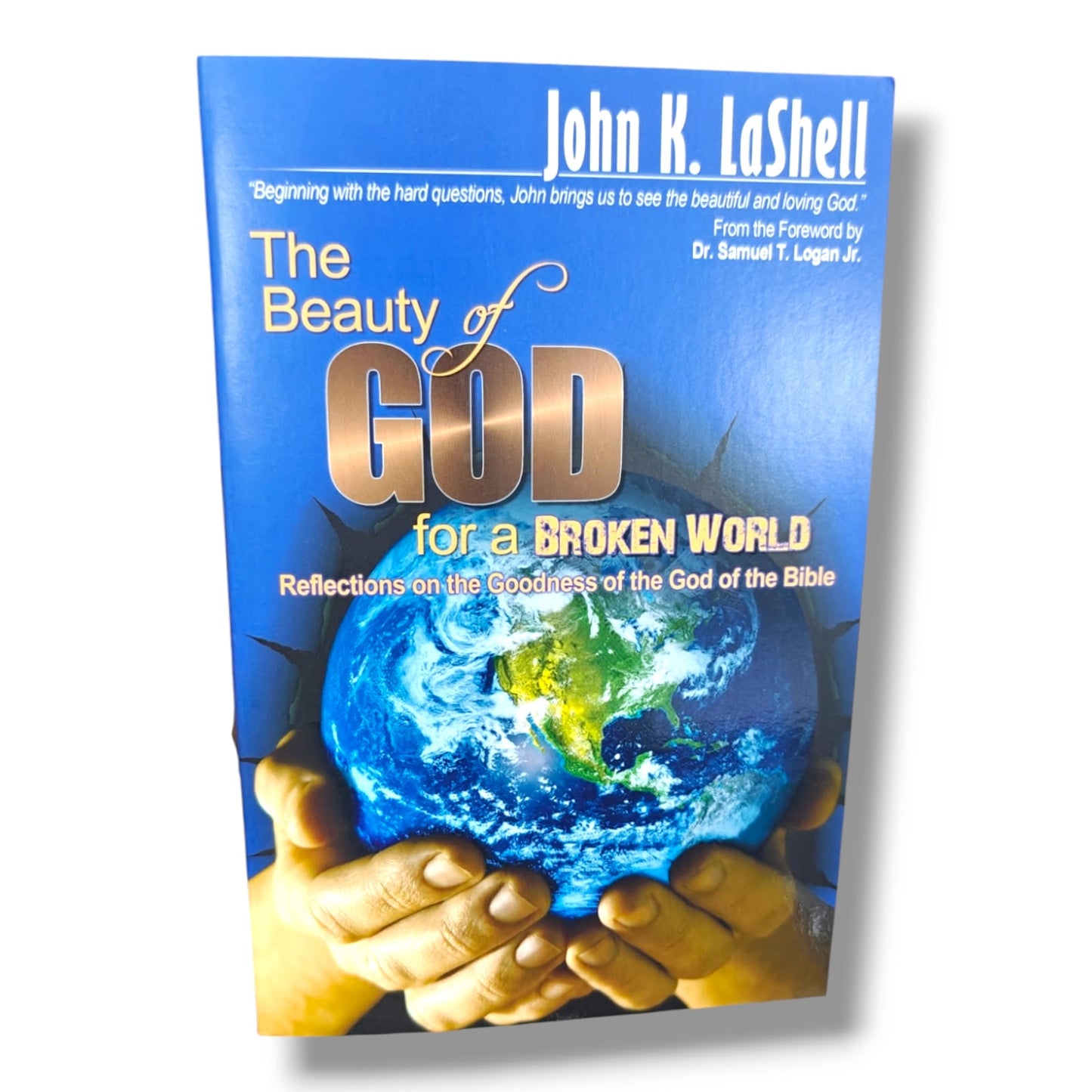 The Beauty of God for a Broken World: Reflections on the Goodness of the God of the Bible by John K. LaShell | Christian Spiritual Growth,