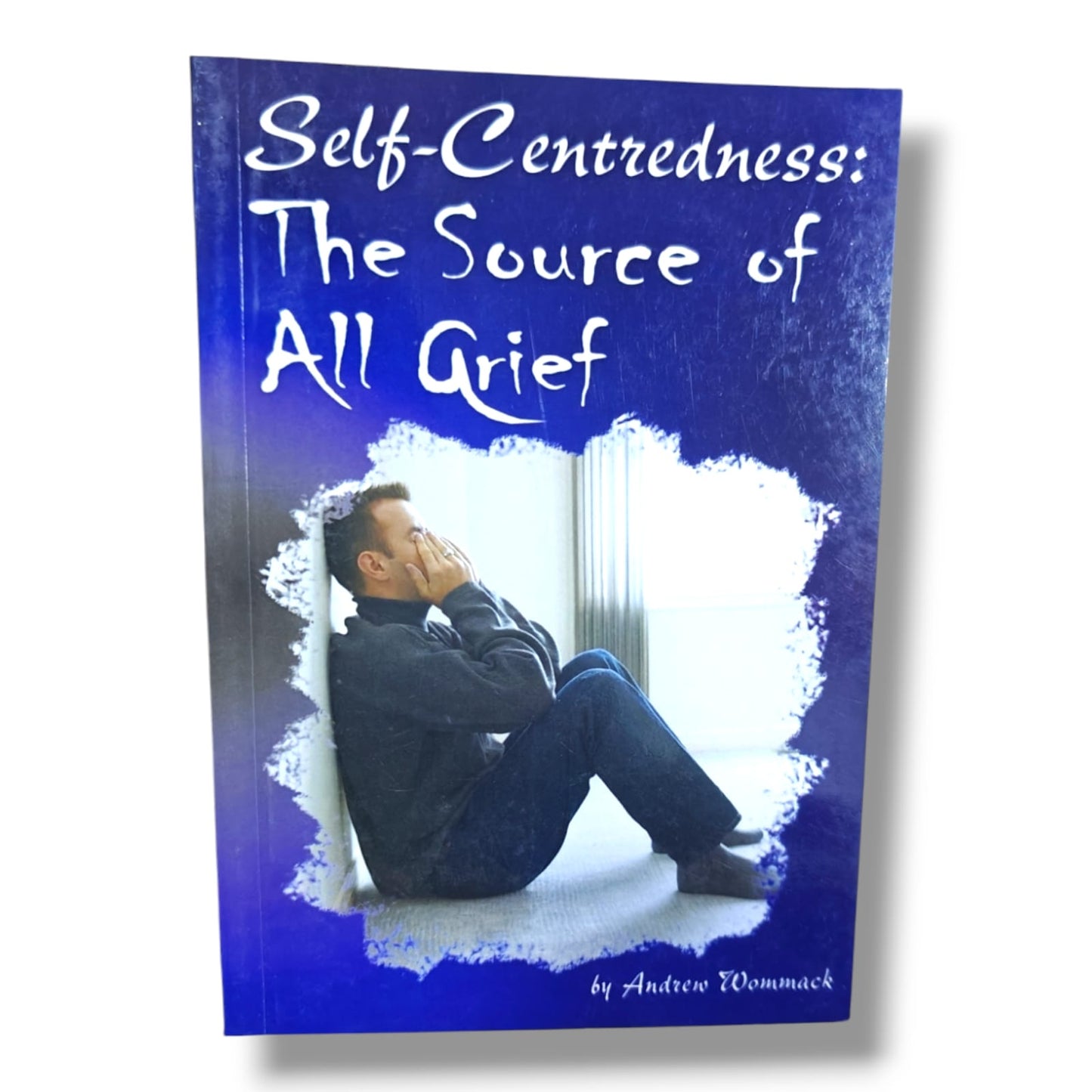 Self-Centredness: The Source of All Grief by Andrew Wommack | Christian Living, Humility & Biblical Wisdom Book