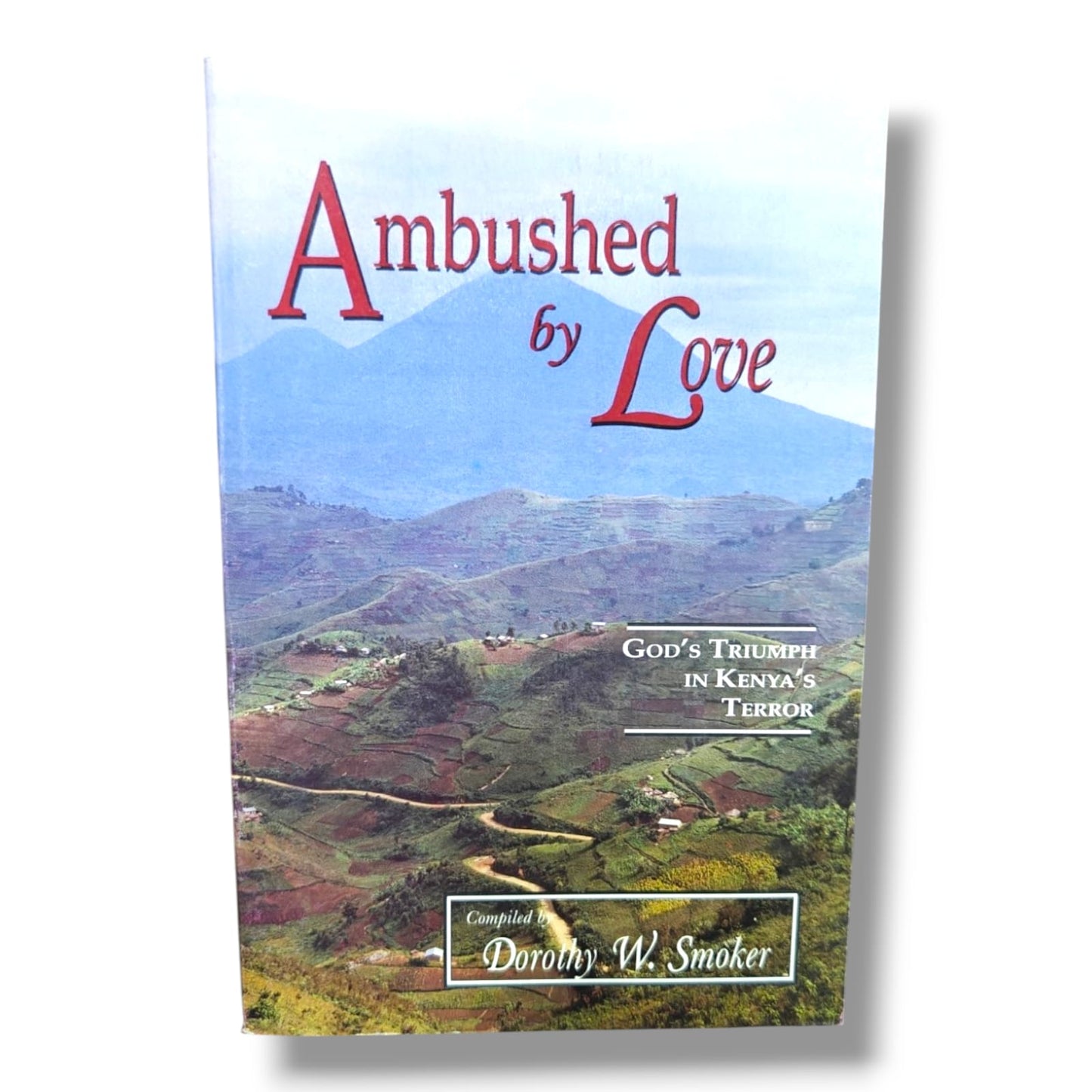 Ambushed by Love: God's Triumph in Kenya's Terror | Christian Missionary Testimony & True Story Compiled by Dorothy W. Smoker