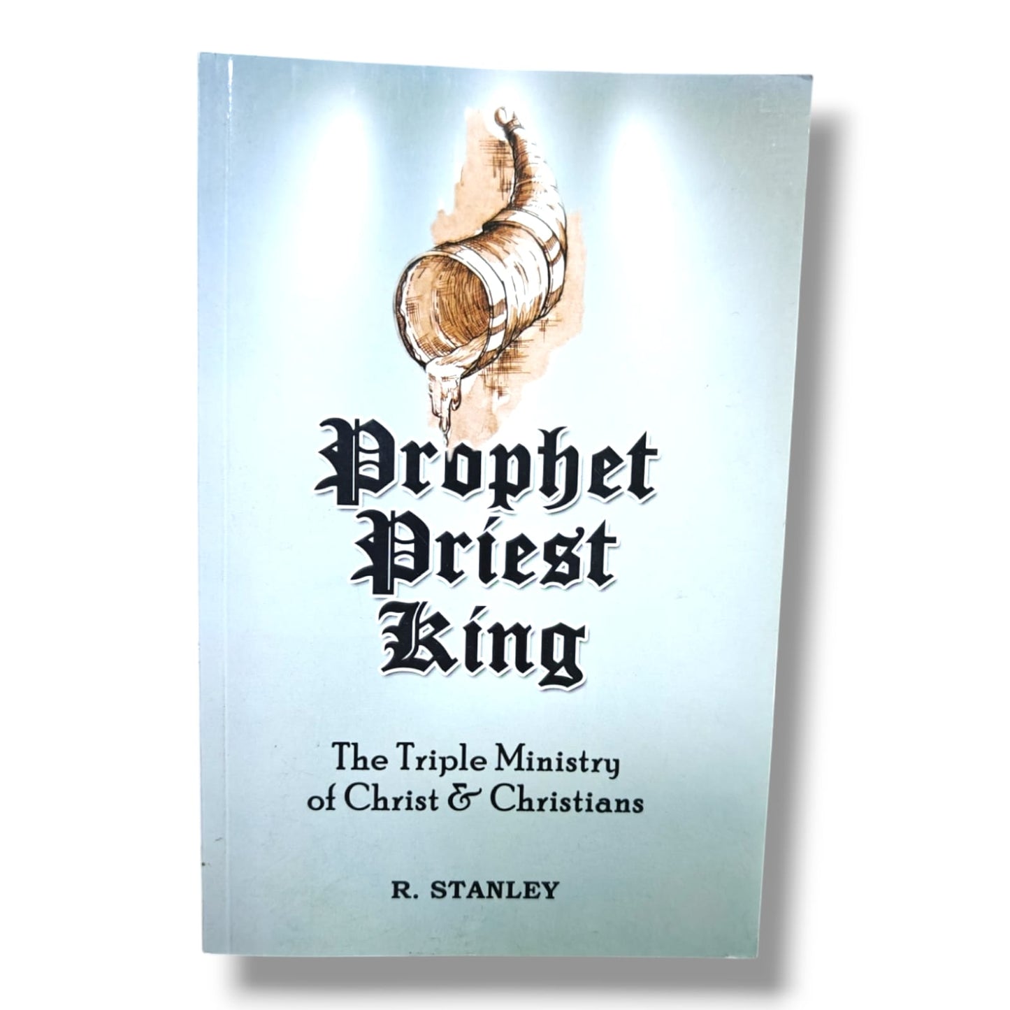Prophet Priest King: The Triple Ministry of Christ & Christians by R. Stanley | Biblical Teaching & Bible Study Book