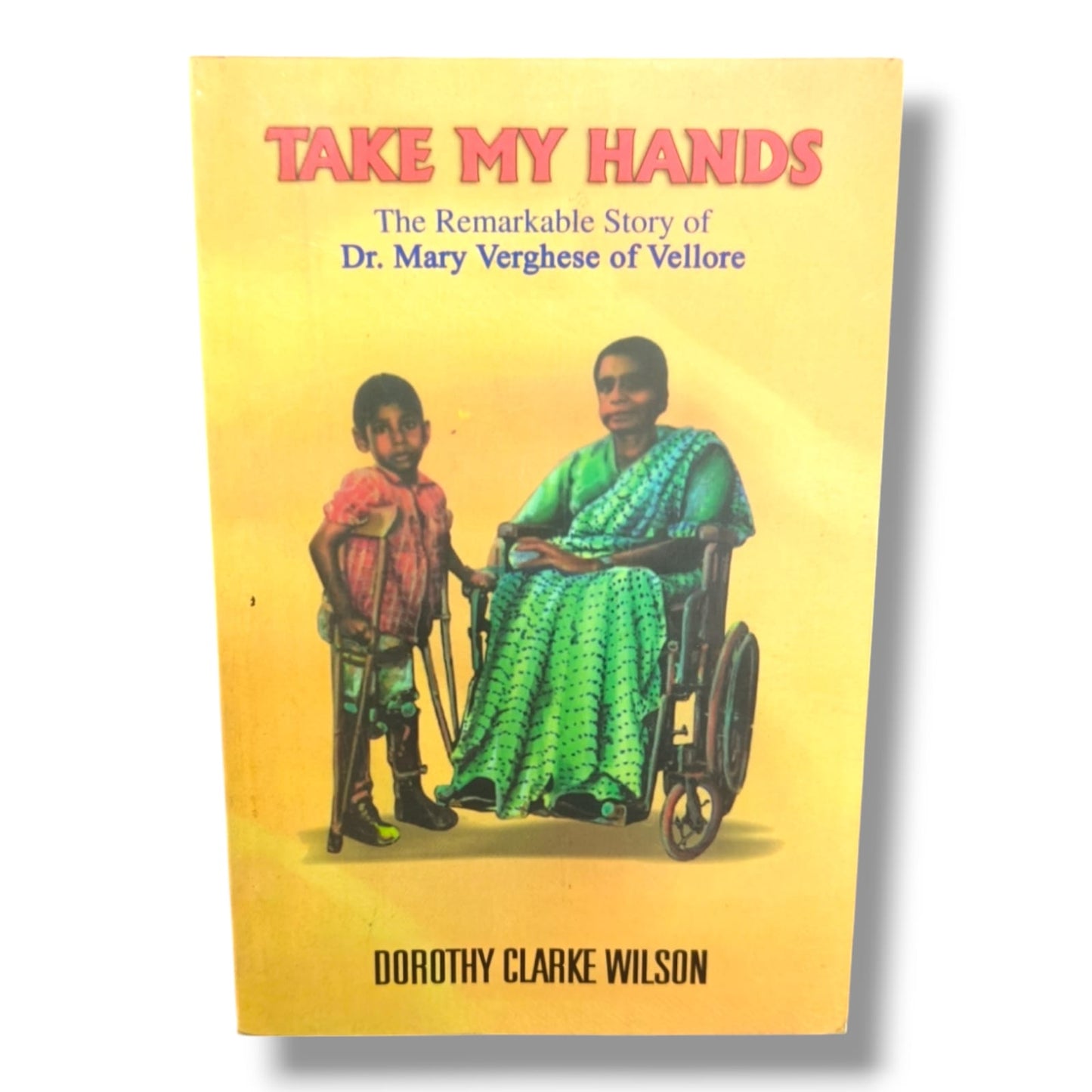Take My Hands: The Remarkable Story of Dr. Mary Verghese of Vellore | Dorothy Clarke Wilson | English Christian Book