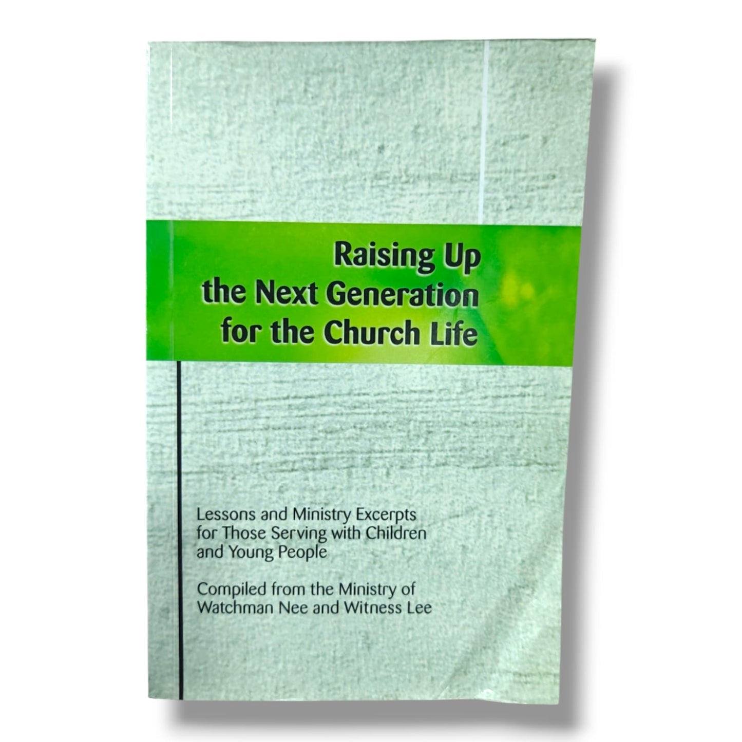 Raising Up the Next Generation for the Church Life by Watchman Nee | Compiled from the Ministry of Watchman Nee & Witness Lee | English Christian Book