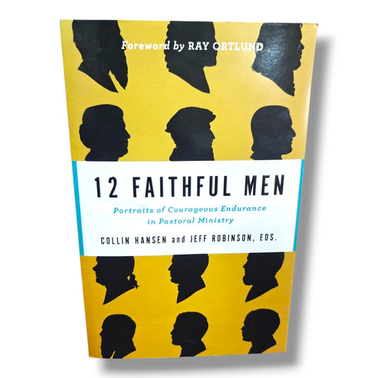 12 Faithful Men by Collin Hansen | 12 Faithful Men – Collin Hansen & Jeff Robinson (Editors) | English Christian Book
