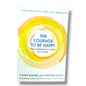 THE COURAGE TO BE HAPPY True contentment is within your power ICHIRO KISHIMI and FUMITAKE KOGA authors of The Courage To Be Disliked | Personal