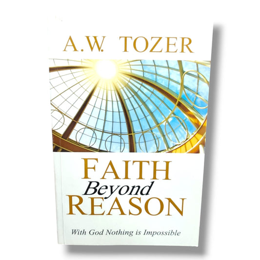 Faith Beyond Reason: With God Nothing Is Impossible by A.W. Tozer | Christian Faith & Devotional Book | English Christian Book