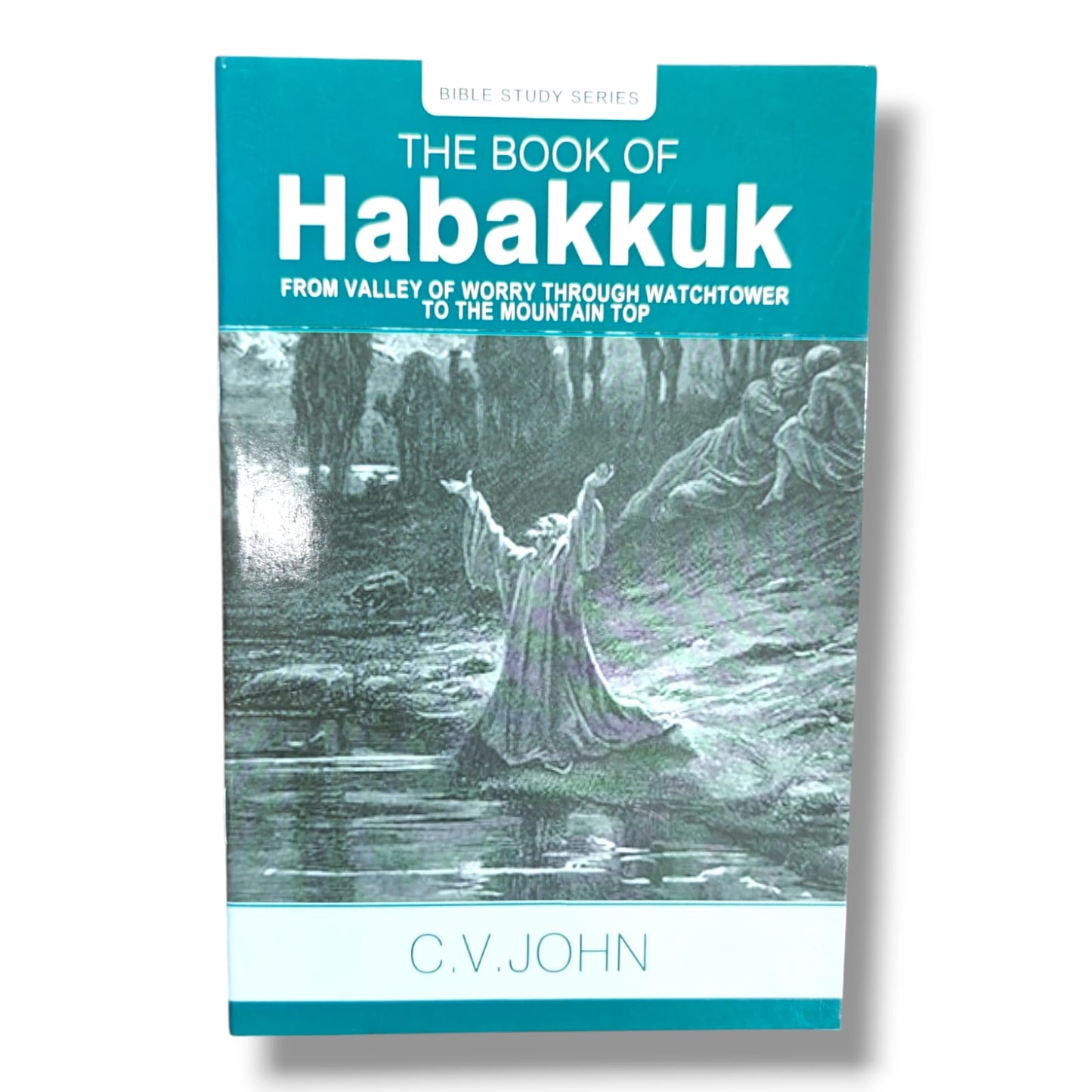 The Book of Habakkuk: From Valley of Worry Through Watchtower to the Mountain Top by C. V. John | Bible Study Series | English Christian Book