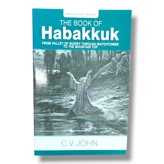 The Book of Habakkuk: From Valley of Worry Through Watchtower to the Mountain Top by C. V. John | Bible Study Series | English Christian Book