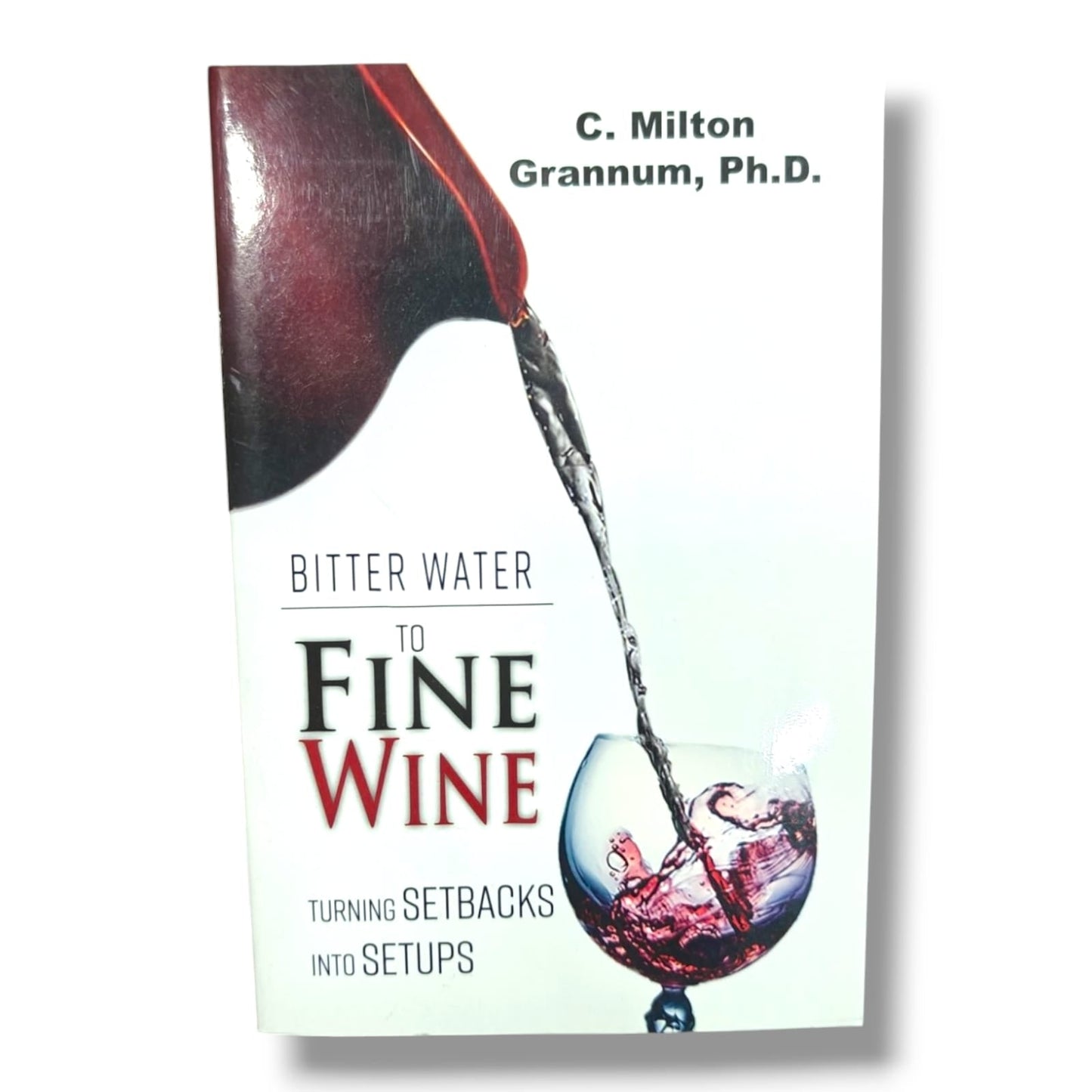 Bitter Water to Fine Wine: Turning Setbacks into Setups by C. Milton Grannum, Ph.D | Christian Inspiration & Personal Growth Book | English