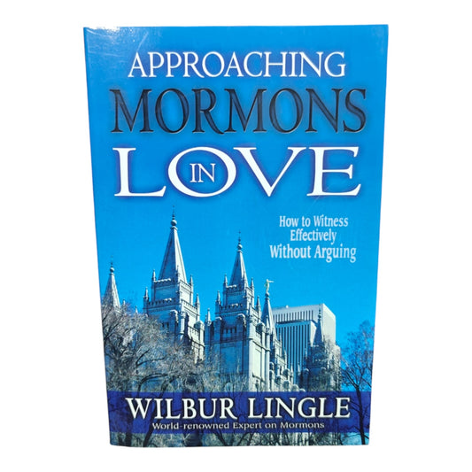 Approaching Mormons with Love: How to Witness Effectively Without Arguing by Wilbur Lingle | Christian Evangelism & Apologetics Book | English