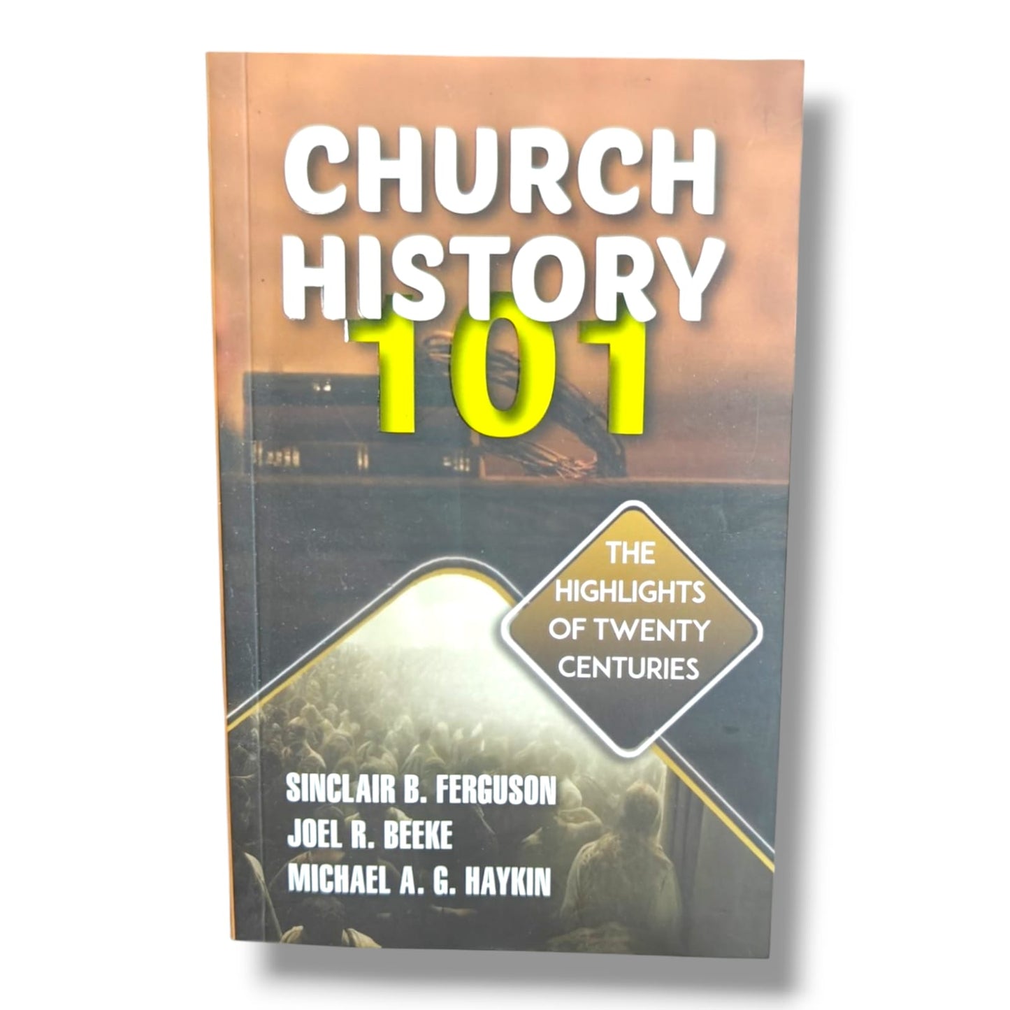 Church History 101: The Highlights of Twenty Centuries by Sinclair B. Ferguson, Joel R. Beeke & Mi | Christian Church History Book | English