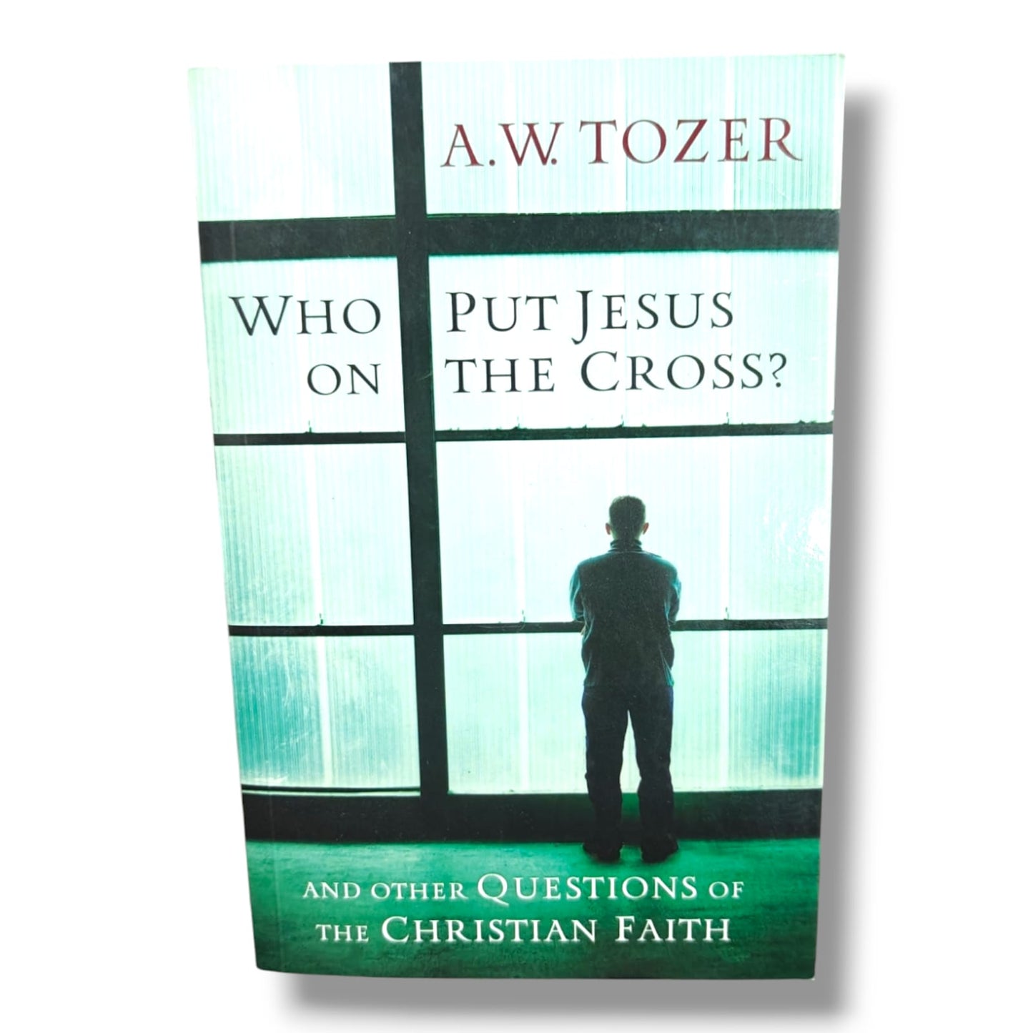 Who Put Jesus on the Cross? And Other Questions of the Christian Faith by A.W. Tozer | Christian Apologetics & Theology Book | English Christian Book