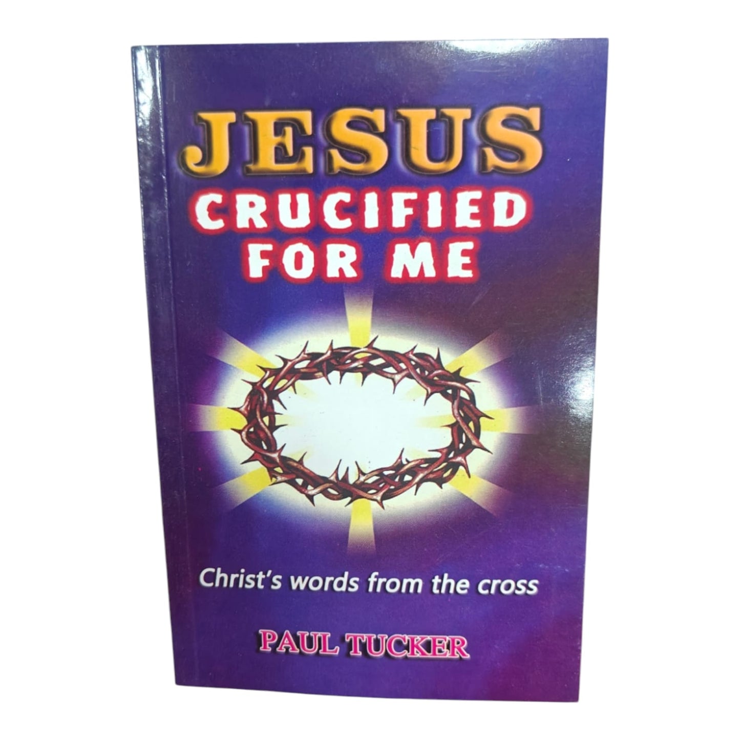 Jesus Crucified for Me: Christ’s Words from the Cross by Paul Tucker | Christian Devotional & Cross-Centered Bible Study Book | English Christian Book
