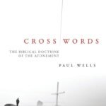 Cross Words: The Biblical Doctrine of the Atonement
