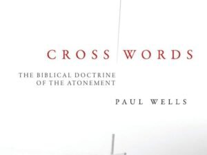 Cross Words: The Biblical Doctrine of the Atonement