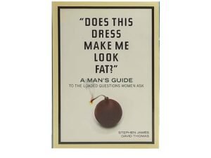 Does This Dress Make Me Look Fat?: A Man's Guide to the Loaded Questions Women Ask