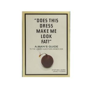 Does This Dress Make Me Look Fat?: A Man's Guide to the Loaded Questions Women Ask