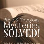 Bible & Theology Mysteries Solved!