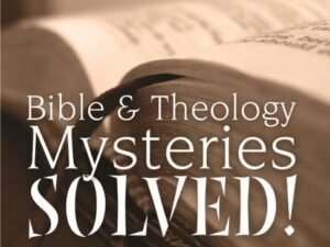 Bible & Theology Mysteries Solved!