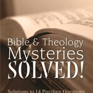 Bible & Theology Mysteries Solved!