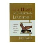 The Heart of Christian Leadership: Learning to lead with the Character of Jesus