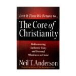 The Core of Christianity: Rediscovering Authentic Unity and Personal Wholeness in Christ