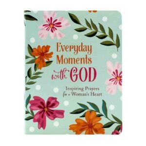 Everyday Moments with God: Inspiring Prayers for a Woman's Heart