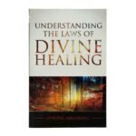 Understanding the Laws of Divine Healing