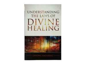 Understanding the Laws of Divine Healing