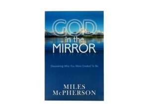 God in the Mirror : Discovering who you were Created to be