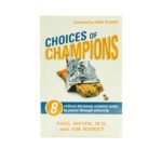 Choices of Champions: 8 Critical Decisions Winners Make to Power through Adversity