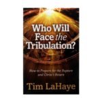Who will Face the Tribulation?: How to Prepare for the Rapture and Christ's Return