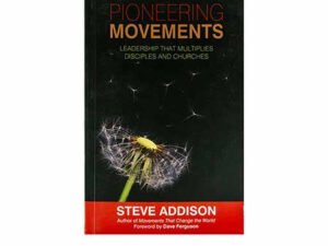 Pioneering Movements: Leadership that Multiplies Disciples and Churches