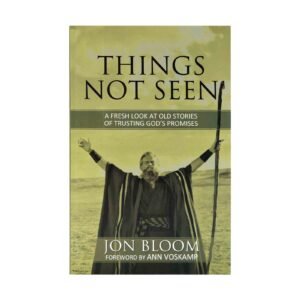 Things Not Seen: A Fresh Look at Old Stories of Trusting God's Promises