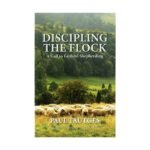 Discipling the Flock: A Call to Faithful Shepherding