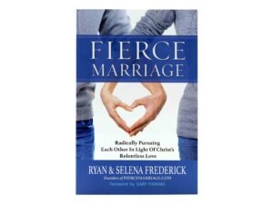 Fierce Marriage: Radically Pursuing Each Other in Light of Christ`s Relentless Love