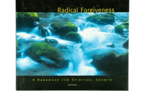Radical Forgiveness: A Handbook for Spiritual Growth