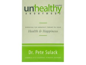 Unhealthy Anonymous: Exposing the Greatest Threat to Your Health and Happiness