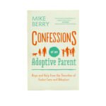 Confessions of an Adoptive Parent: Hope and Help from the Trenches of Foster Care and Adoption
