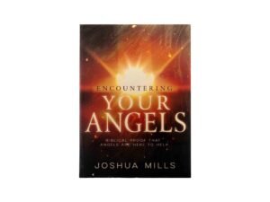 Encountering Your Angels: Biblical Proof that Angels are here to Help