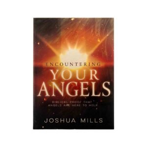 Encountering Your Angels: Biblical Proof that Angels are here to Help