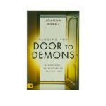Closing the Door to Demons: Deliverance Strategies to Staying Free