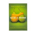To be a Friend: Building Deep and Lasting Relationships