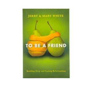 To be a Friend: Building Deep and Lasting Relationships