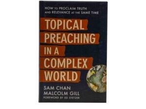 Topical Preaching in a Complex World: How to Proclaim Truth and Relevance at the Same Time