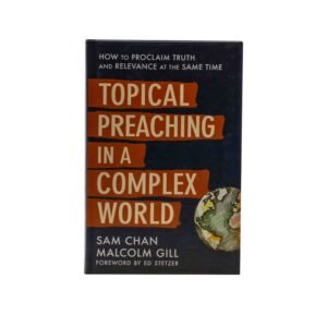 Topical Preaching in a Complex World: How to Proclaim Truth and Relevance at the Same Time