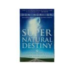 Supernatural Destiny: Answering God's Call on Your Life