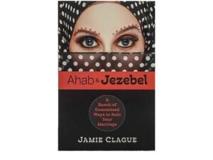 Ahab and Jezebel: A Bunch of Guaranteed Ways to Ruin Your Marriage