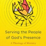 Serving the People of God's Presence: A Theology of Ministry
