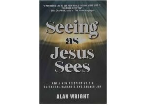 Seeing as Jesus Sees: Now a New Perspective can Defeat the Darkness and Awaken Joy
