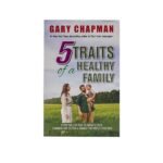 5 Traits of a Healthy Family:  Steps you can take to grow closer, Communicate better & Change the World together